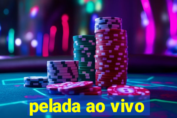 pelada ao vivo